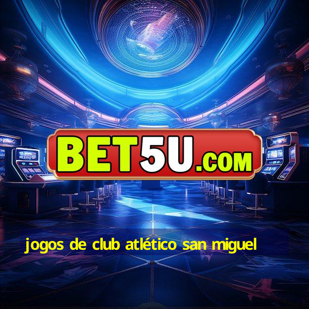 jogos de club atlético san miguel